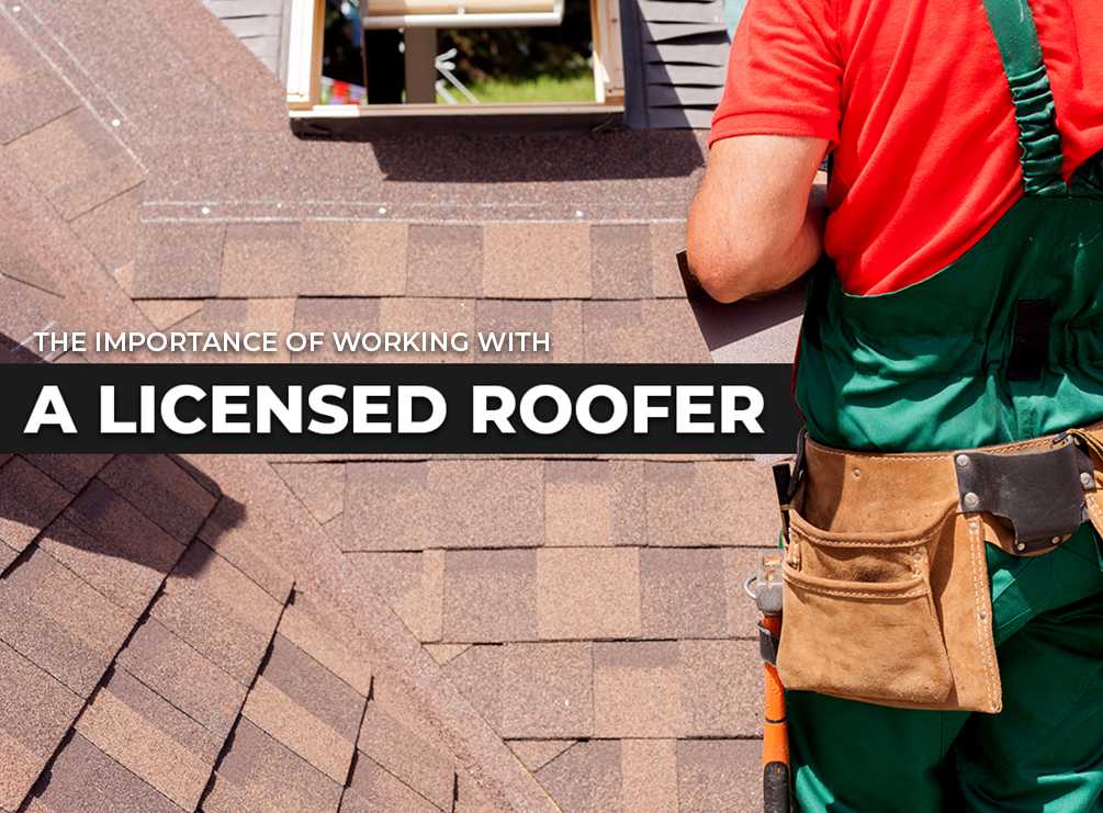 Fd88c The Importance Of Working With A Licensed Roofer